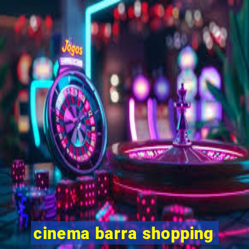 cinema barra shopping